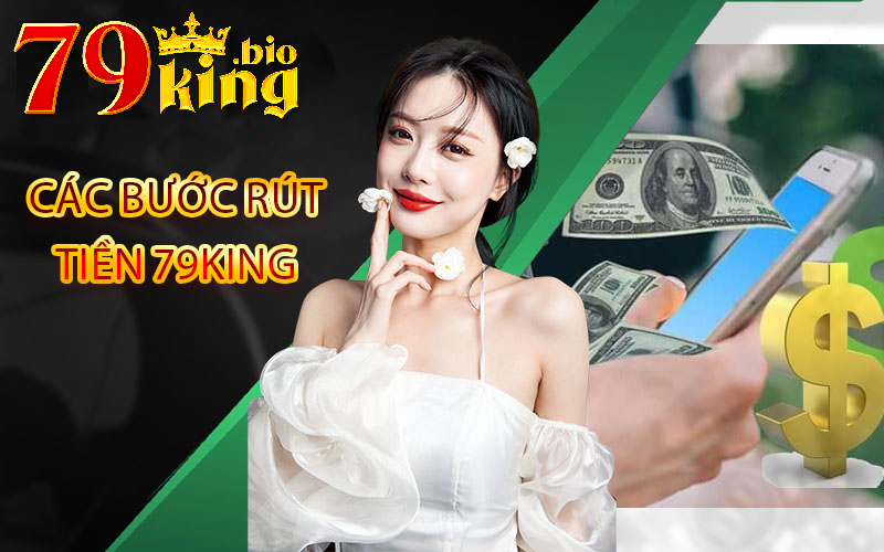 Các bước để rút tiền 79King thành công