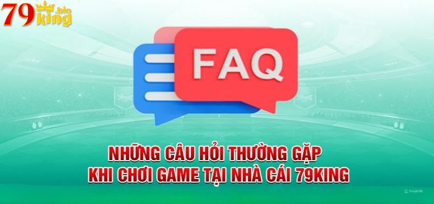 Các câu hỏi thường gặp về 79King mà anh em thắc mắc nhiều