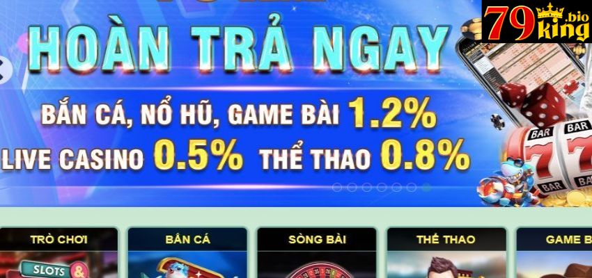 Hoàn tiền từ 0,8% - 1,2% cho các game tại 79king